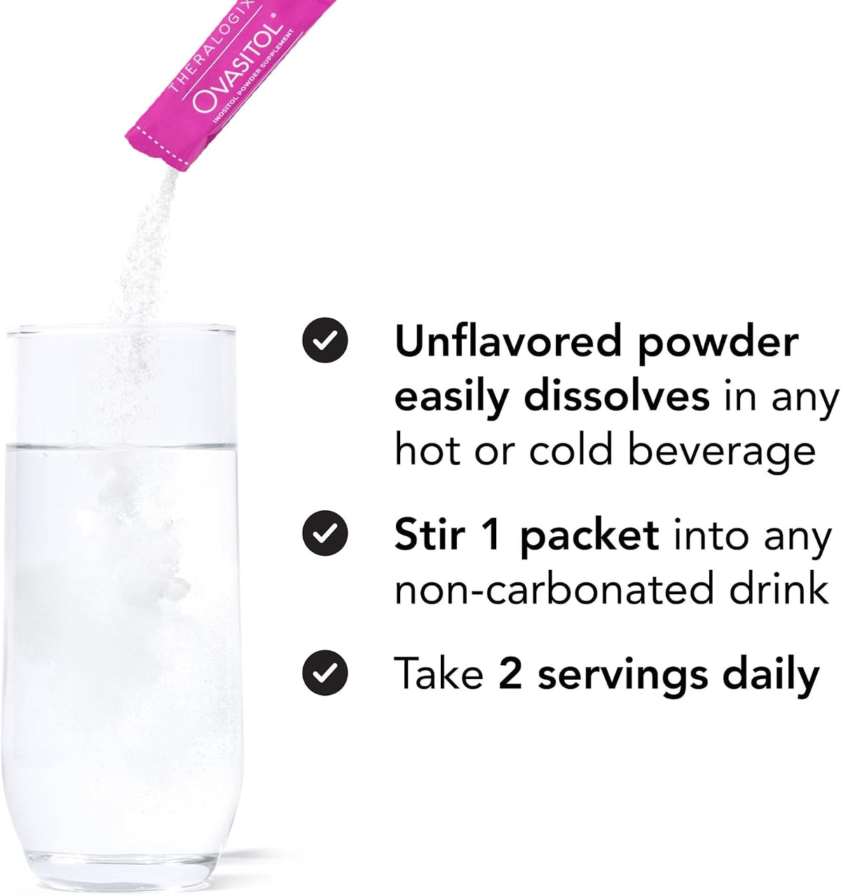 Unflavored Ovasitol packet stirred into a glass of water, taken as two servings daily