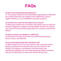 FAQs about Pink Stork Organic Fertility Tea for women, including pregnancy use, side effects, allergens, and consistent use results.
