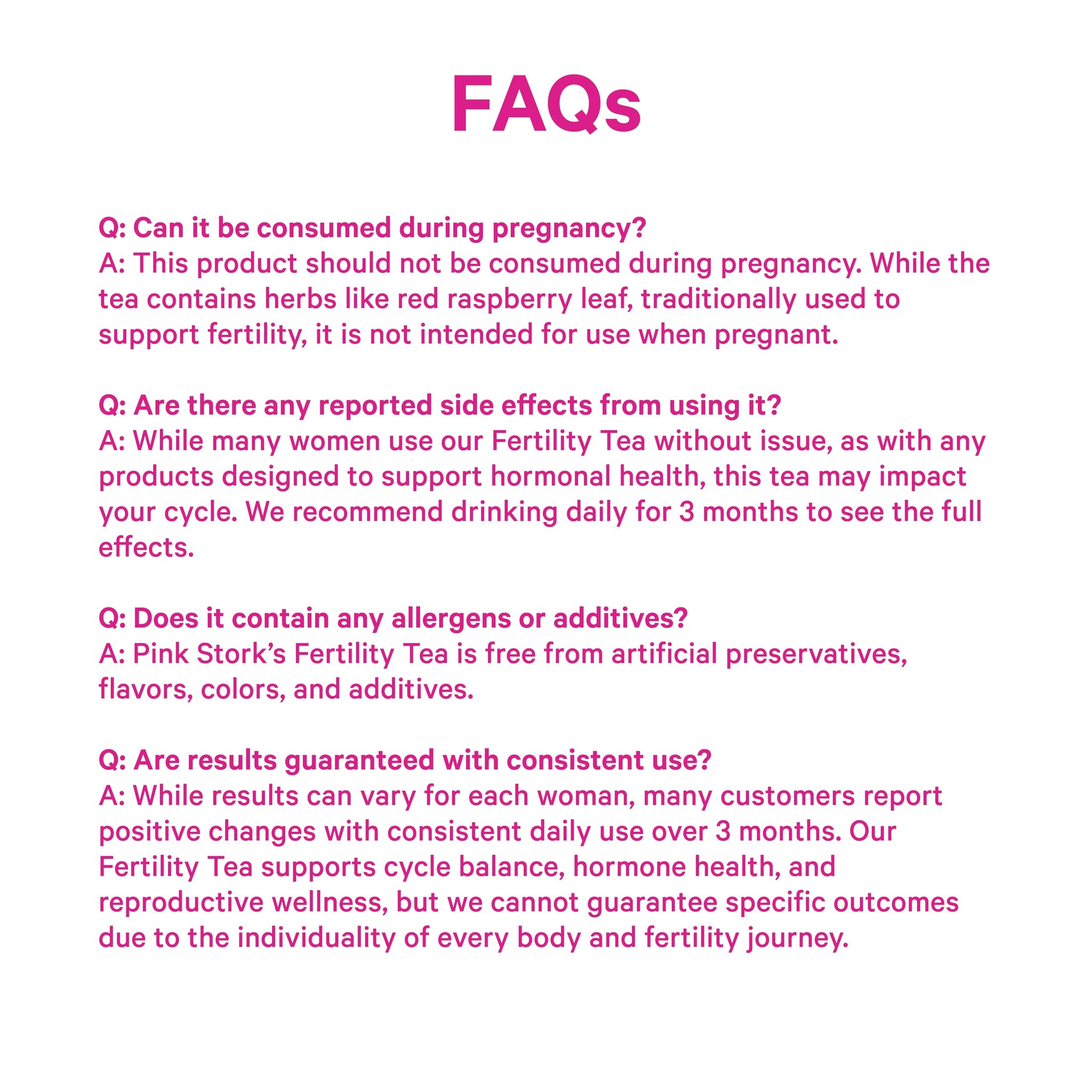 FAQs about Pink Stork Organic Fertility Tea for women, including pregnancy use, side effects, allergens, and consistent use results.